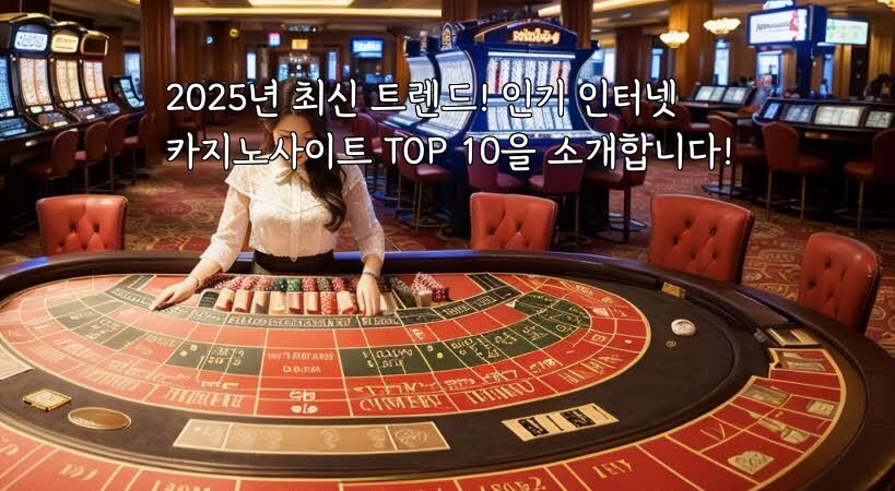 2025년 최신 트렌드! 인기 인터넷 카지노사이트 TOP 10을 소개합니다!